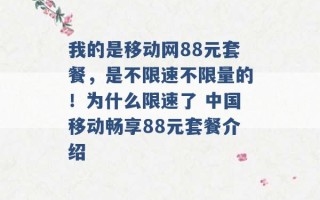 我的是移动网88元套餐，是不限速不限量的！为什么限速了 中国移动畅享88元套餐介绍 