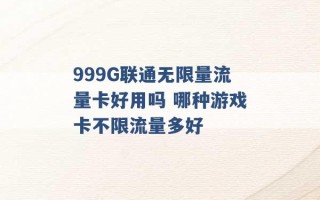 999G联通无限量流量卡好用吗 哪种游戏卡不限流量多好 