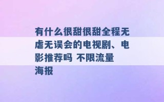 有什么很甜很甜全程无虐无误会的电视剧、电影推荐吗 不限流量 海报 