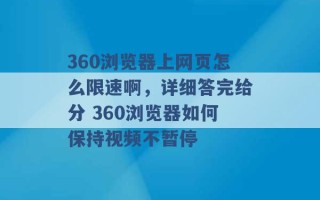 360浏览器上网页怎么限速啊，详细答完给分 360浏览器如何保持视频不暂停 