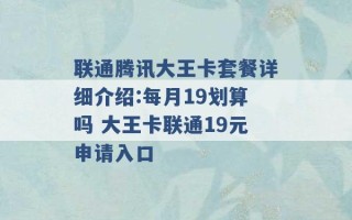 联通腾讯大王卡套餐详细介绍:每月19划算吗 大王卡联通19元申请入口 