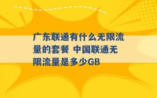 广东联通有什么无限流量的套餐 中国联通无限流量是多少GB 