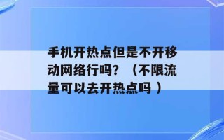 手机开热点但是不开移动网络行吗？（不限流量可以去开热点吗 ）