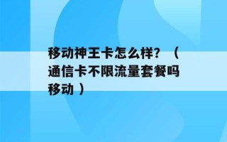 移动神王卡怎么样？（通信卡不限流量套餐吗移动 ）