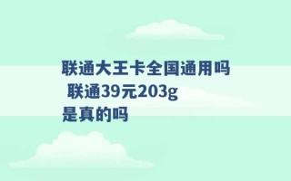 联通大王卡全国通用吗 联通39元203g是真的吗 