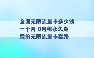 全国无限流量卡多少钱一个月 0月租永久免费的无限流量卡套路 