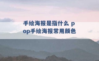 手绘海报是指什么 pop手绘海报常用颜色 