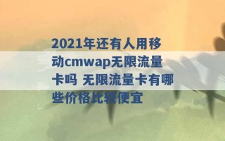 2021年还有人用移动cmwap无限流量卡吗 无限流量卡有哪些价格比较便宜 