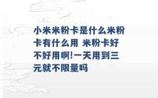 小米米粉卡是什么米粉卡有什么用 米粉卡好不好用啊!一天用到三元就不限量吗 