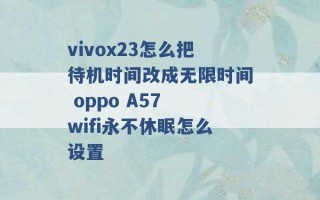 vivox23怎么把待机时间改成无限时间 oppo A57 wifi永不休眠怎么设置 