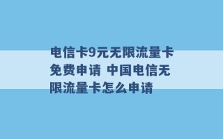 电信卡9元无限流量卡免费申请 中国电信无限流量卡怎么申请 