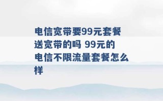 电信宽带要99元套餐送宽带的吗 99元的电信不限流量套餐怎么样 