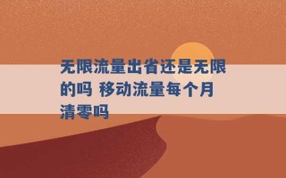 无限流量出省还是无限的吗 移动流量每个月清零吗 