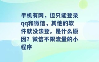 手机有网，但只能登录qq和微信，其他的软件就没法登。是什么原因？微信不限流量的小程序 