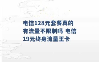 电信128元套餐真的有流量不限制吗 电信19元终身流量王卡 