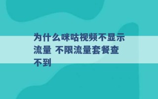 为什么咪咕视频不显示流量 不限流量套餐查不到 