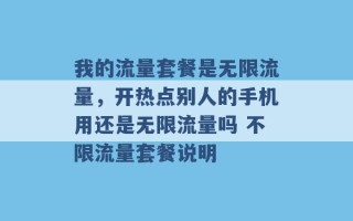 我的流量套餐是无限流量，开热点别人的手机用还是无限流量吗 不限流量套餐说明 