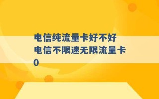 电信纯流量卡好不好 电信不限速无限流量卡0 