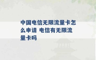 中国电信无限流量卡怎么申请 电信有无限流量卡吗 