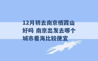 12月初去南京栖霞山好吗 南京出发去哪个城市看海比较便宜 