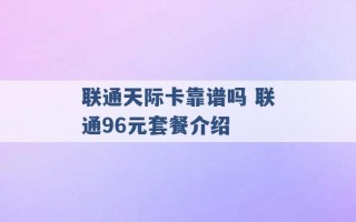 联通天际卡靠谱吗 联通96元套餐介绍 