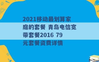 2021移动最划算家庭的套餐 青岛电信宽带套餐2016 79元套餐资费详情 