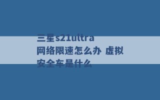 三星s21ultra网络限速怎么办 虚拟安全车是什么 