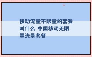 移动流量不限量的套餐叫什么 中国移动无限量流量套餐 