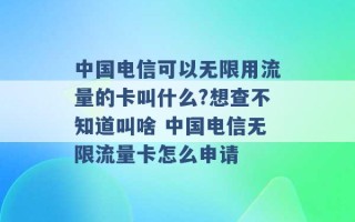 中国电信可以无限用流量的卡叫什么?想查不知道叫啥 中国电信无限流量卡怎么申请 