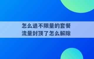 怎么退不限量的套餐 流量封顶了怎么解除 