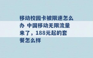 移动校园卡被限速怎么办 中国移动无限流量来了，188元起的套餐怎么样 