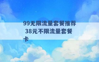 99无限流量套餐推荐 38元不限流量套餐卡 