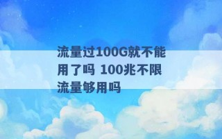 流量过100G就不能用了吗 100兆不限流量够用吗 