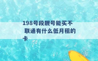 198号段靓号能买不 联通有什么低月租的卡 