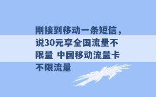 刚接到移动一条短信，说30元享全国流量不限量 中国移动流量卡不限流量 