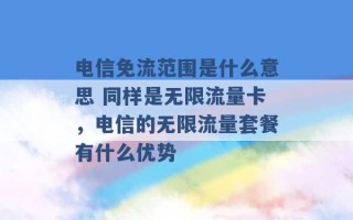 电信免流范围是什么意思 同样是无限流量卡，电信的无限流量套餐有什么优势 