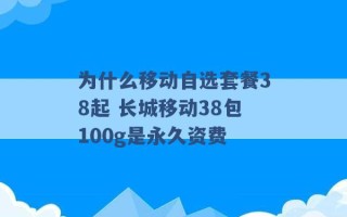 为什么移动自选套餐38起 长城移动38包100g是永久资费 