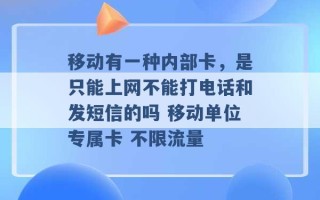 移动有一种内部卡，是只能上网不能打电话和发短信的吗 移动单位专属卡 不限流量 