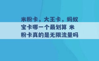 米粉卡，大王卡，蚂蚁宝卡哪一个最划算 米粉卡真的是无限流量吗 