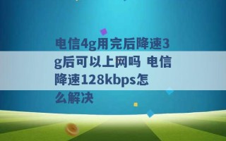 电信4g用完后降速3g后可以上网吗 电信降速128kbps怎么解决 