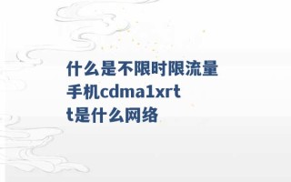 什么是不限时限流量 手机cdma1xrtt是什么网络 