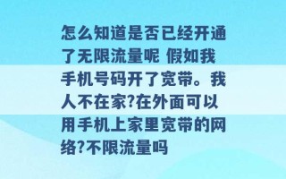 怎么知道是否已经开通了无限流量呢 假如我手机号码开了宽带。我人不在家?在外面可以用手机上家里宽带的网络?不限流量吗 