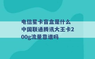 电信星卡盲盒是什么 中国联通腾讯大王卡200g流量靠谱吗 