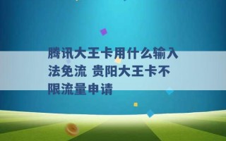 腾讯大王卡用什么输入法免流 贵阳大王卡不限流量申请 