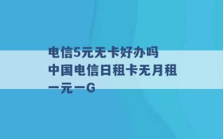 电信5元无卡好办吗 中国电信日租卡无月租一元一G 