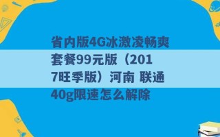 省内版4G冰激凌畅爽套餐99元版（2017旺季版）河南 联通40g限速怎么解除 