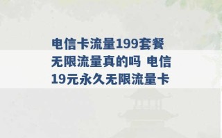 电信卡流量199套餐无限流量真的吗 电信19元永久无限流量卡 