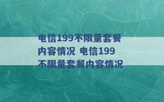 电信199不限量套餐内容情况 电信199不限量套餐内容情况 