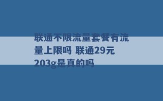 联通不限流量套餐有流量上限吗 联通29元203g是真的吗 