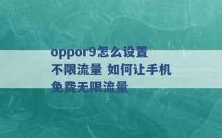 oppor9怎么设置不限流量 如何让手机免费无限流量 